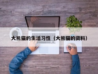 大熊猫的生活习性（大熊猫的资料）