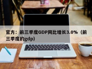 官方：前三季度GDP同比增长3.0%（前三季度的gdp）