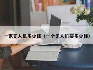 一家无人机多少钱（一个无人机要多少钱）