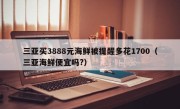 三亚买3888元海鲜被提醒多花1700（三亚海鲜便宜吗?）