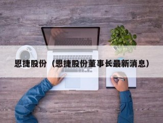 恩捷股份（恩捷股份董事长最新消息）