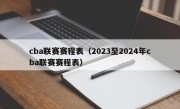 cba联赛赛程表（2023至2024年cba联赛赛程表）