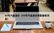 95号汽油油价（95号汽油油价调整最新消息）