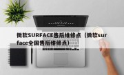 微软SURFACE售后维修点（微软surface全国售后维修点）