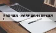 济南男科医院（济南男科医院排名最好的医院）