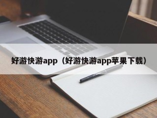 好游快游app（好游快游app苹果下载）
