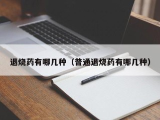 退烧药有哪几种（普通退烧药有哪几种）