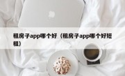 租房子app哪个好（租房子app哪个好短租）