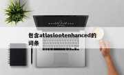包含atlaslootenhanced的词条