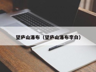 望庐山瀑布（望庐山瀑布李白）