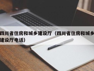 四川省住房和城乡建设厅（四川省住房和城乡建设厅电话）