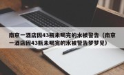 南京一酒店因43瓶未喝完的水被警告（南京一酒店因43瓶未喝完的水被警告梦梦见）