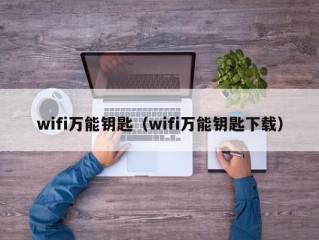 wifi万能钥匙（wifi万能钥匙下载）