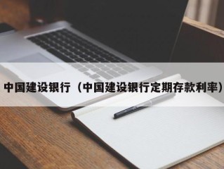 中国建设银行（中国建设银行定期存款利率）