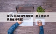 妻子2018高清免费视频（妻子2018电视剧在线观看）