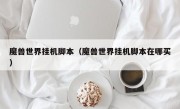 魔兽世界挂机脚本（魔兽世界挂机脚本在哪买）