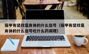 指甲有竖纹是身体的什么信号（指甲有竖纹是身体的什么信号吃什么药调理）