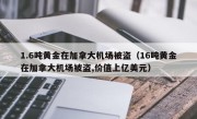 1.6吨黄金在加拿大机场被盗（16吨黄金在加拿大机场被盗,价值上亿美元）