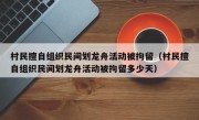 村民擅自组织民间划龙舟活动被拘留（村民擅自组织民间划龙舟活动被拘留多少天）
