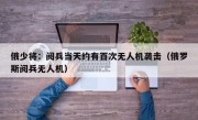 俄少将：阅兵当天约有百次无人机袭击（俄罗斯阅兵无人机）