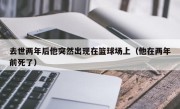 去世两年后他突然出现在篮球场上（他在两年前死了）