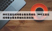 神印王座在线观看全集免费播放（神印王座在线观看全集免费播放高清动漫）
