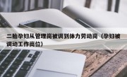 二胎孕妇从管理岗被调到体力劳动岗（孕妇被调动工作岗位）