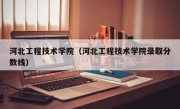河北工程技术学院（河北工程技术学院录取分数线）