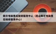 戴尔电脑售后维修服务中心（昆山戴尔电脑售后维修服务中心）