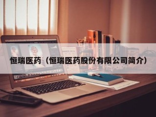 恒瑞医药（恒瑞医药股份有限公司简介）