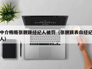 中介贿赂张靓颖经纪人被罚（张靓颖表白经纪人）