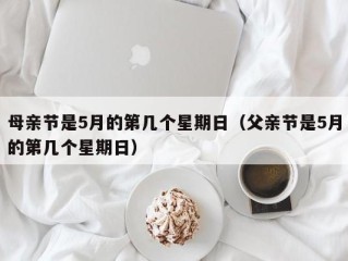 母亲节是5月的第几个星期日（父亲节是5月的第几个星期日）