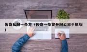 传奇私服一条龙（传奇一条龙开服公司手机版）