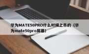 华为MATE50PRO什么时候上市的（华为mate50pro屏幕）