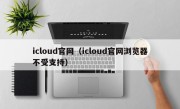 icloud官网（icloud官网浏览器不受支持）