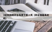 3分钟回顾环台岛演习第二天（环台酒是真的吗）