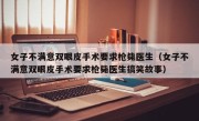 女子不满意双眼皮手术要求枪毙医生（女子不满意双眼皮手术要求枪毙医生搞笑故事）