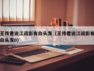 王传君说江疏影有白头发（王传君说江疏影有白头发0）