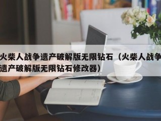 火柴人战争遗产破解版无限钻石（火柴人战争遗产破解版无限钻石修改器）