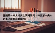 韩国第一夫人访美上演时装秀（韩国第一夫人访美上演时装秀图片）