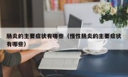 肠炎的主要症状有哪些（慢性肠炎的主要症状有哪些）