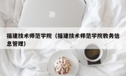 福建技术师范学院（福建技术师范学院教务信息管理）