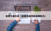 资质升级代办（资质升级代办合同效力）