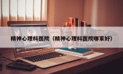 精神心理科医院（精神心理科医院哪家好）