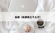 朱棣（朱棣有几个儿子）