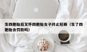 生四胞胎后又怀四胞胎女子终止妊娠（生了四胞胎会罚款吗）