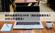 我的自画像作文300字（我的自画像作文300字三年级男生）