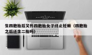 生四胞胎后又怀四胞胎女子终止妊娠（四胞胎之后还生二胎吗）