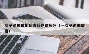 女子退猫被拒后直接把猫摔死（一女子退猫被拒）