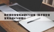 骑手捂住宝宝耳朵进KTV送餐（骑手捂住宝宝耳朵进KTV送餐0）